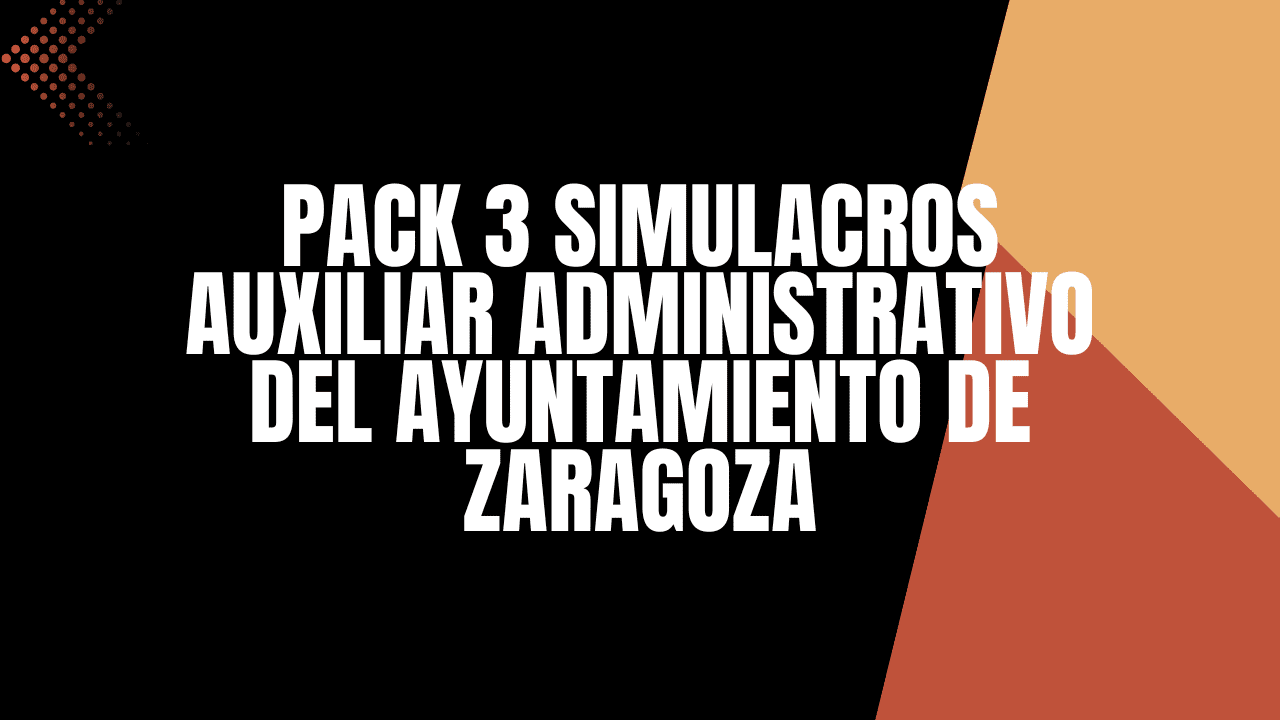 PACK 3 Simulacros Auxiliar Administrativo del Ayuntamiento de Zaragoza